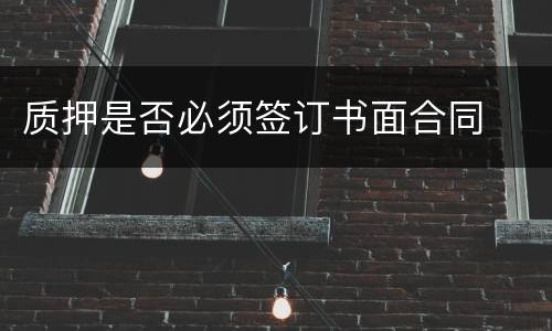 质押是否必须签订书面合同