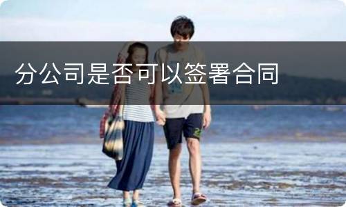 分公司是否可以签署合同