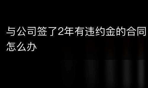 与公司签了2年有违约金的合同怎么办