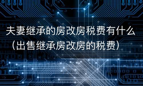 夫妻继承的房改房税费有什么（出售继承房改房的税费）