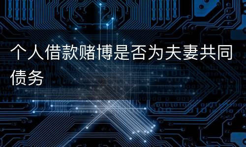 个人借款赌博是否为夫妻共同债务