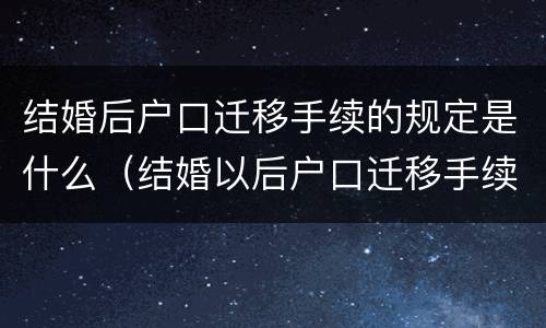结婚后户口迁移手续的规定是什么（结婚以后户口迁移手续）