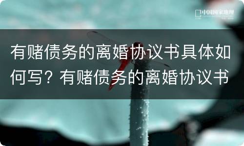 有赌债务的离婚协议书具体如何写? 有赌债务的离婚协议书具体如何写的