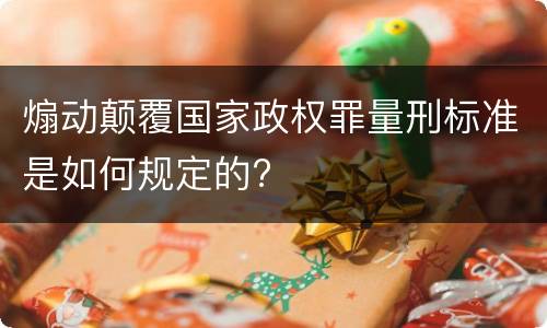 煽动颠覆国家政权罪量刑标准是如何规定的?