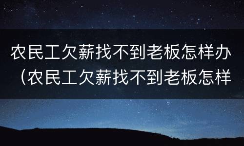 农民工欠薪找不到老板怎样办（农民工欠薪找不到老板怎样办呢）