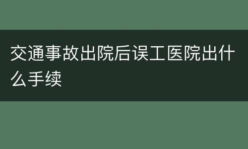 交通事故出院后误工医院出什么手续