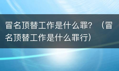 冒名顶替工作是什么罪？（冒名顶替工作是什么罪行）