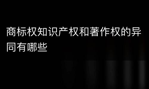 商标权知识产权和著作权的异同有哪些