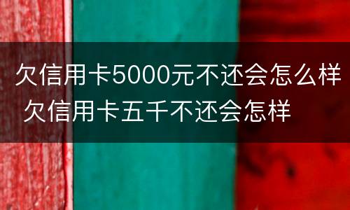 欠信用卡5000元不还会怎么样 欠信用卡五千不还会怎样