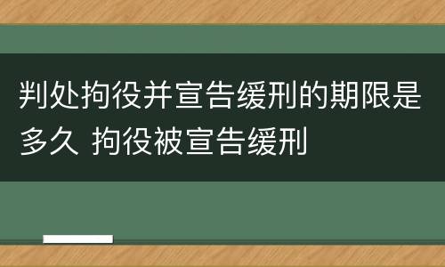 判处拘役并宣告缓刑的期限是多久 拘役被宣告缓刑