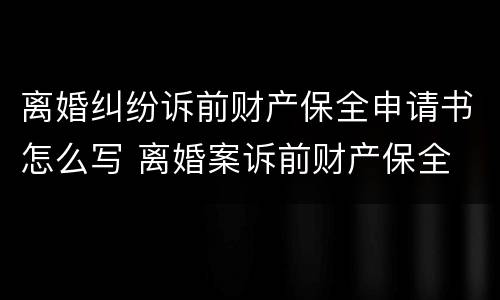 离婚纠纷诉前财产保全申请书怎么写 离婚案诉前财产保全