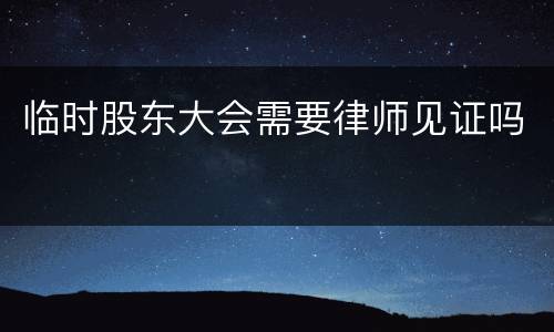 临时股东大会需要律师见证吗
