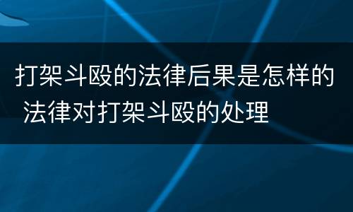 打架斗殴的法律后果是怎样的 法律对打架斗殴的处理