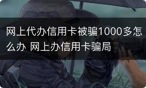 网上代办信用卡被骗1000多怎么办 网上办信用卡骗局