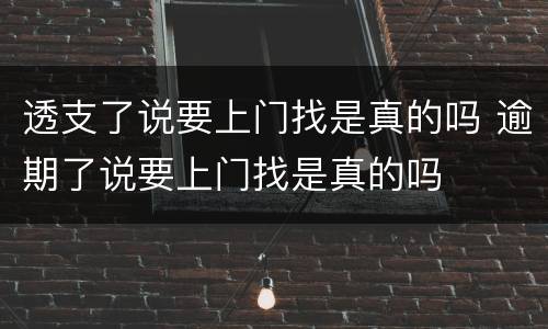 透支了说要上门找是真的吗 逾期了说要上门找是真的吗