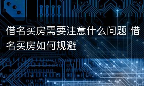 借名买房需要注意什么问题 借名买房如何规避