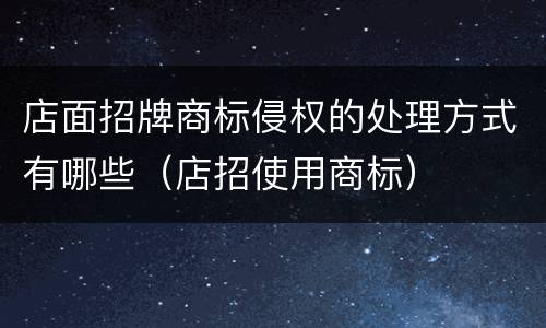 店面招牌商标侵权的处理方式有哪些（店招使用商标）