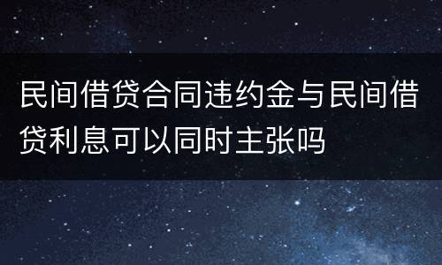 民间借贷合同违约金与民间借贷利息可以同时主张吗