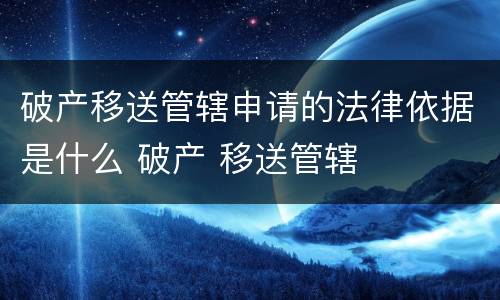 破产移送管辖申请的法律依据是什么 破产 移送管辖
