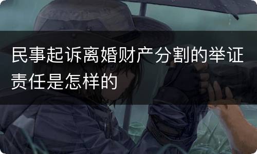 民事起诉离婚财产分割的举证责任是怎样的