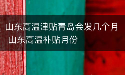 山东高温津贴青岛会发几个月 山东高温补贴月份