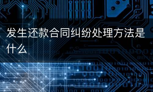 发生还款合同纠纷处理方法是什么