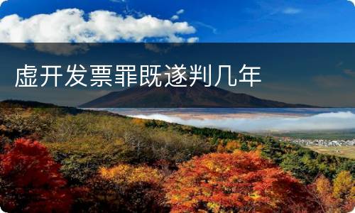虚开发票罪既遂判几年