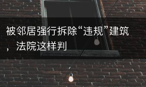 被邻居强行拆除“违规”建筑，法院这样判
