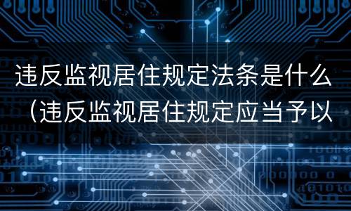 违反监视居住规定法条是什么（违反监视居住规定应当予以逮捕的情形）
