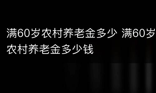 满60岁农村养老金多少 满60岁农村养老金多少钱