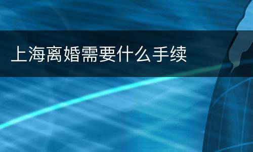 上海离婚需要什么手续