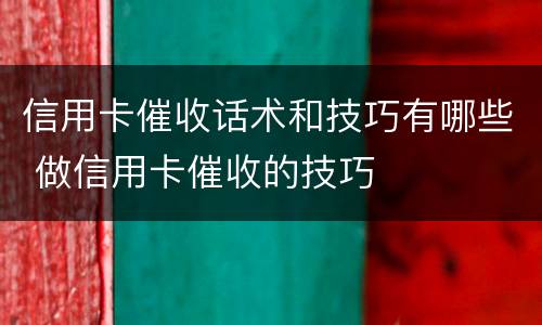 信用卡催收话术和技巧有哪些 做信用卡催收的技巧