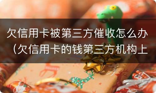 欠信用卡被第三方催收怎么办（欠信用卡的钱第三方机构上门催收违法吗）