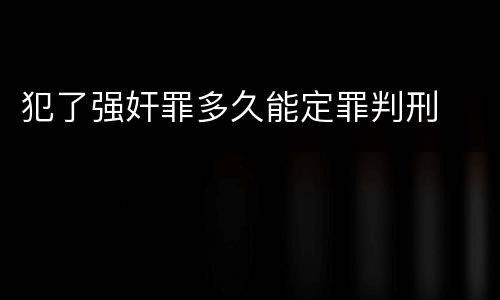 犯了强奸罪多久能定罪判刑