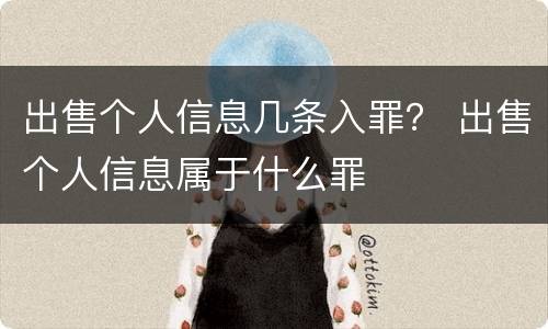 出售个人信息几条入罪？ 出售个人信息属于什么罪