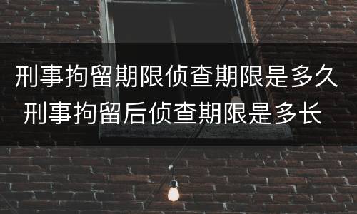 刑事拘留期限侦查期限是多久 刑事拘留后侦查期限是多长