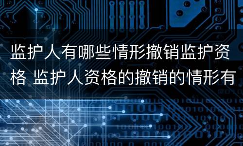 监护人有哪些情形撤销监护资格 监护人资格的撤销的情形有哪些