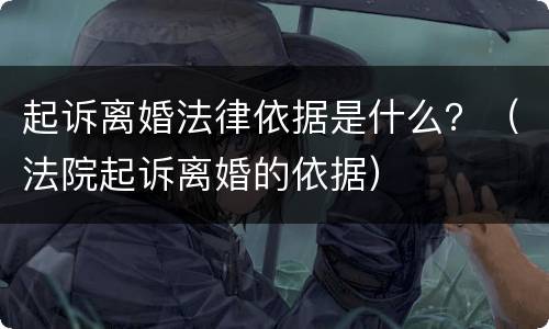 起诉离婚法律依据是什么？（法院起诉离婚的依据）