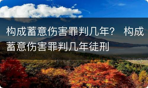 构成蓄意伤害罪判几年？ 构成蓄意伤害罪判几年徒刑