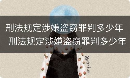 刑法规定涉嫌盗窃罪判多少年 刑法规定涉嫌盗窃罪判多少年以上