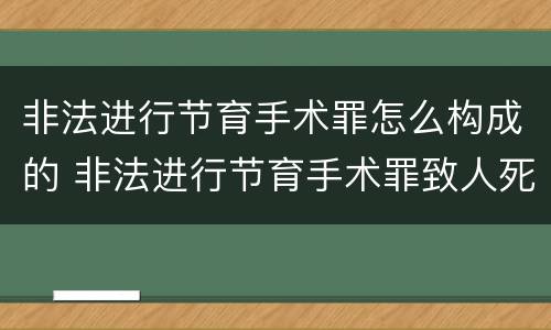 非法进行节育手术罪怎么构成的 非法进行节育手术罪致人死亡