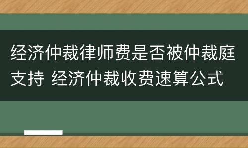 经济仲裁律师费是否被仲裁庭支持 经济仲裁收费速算公式