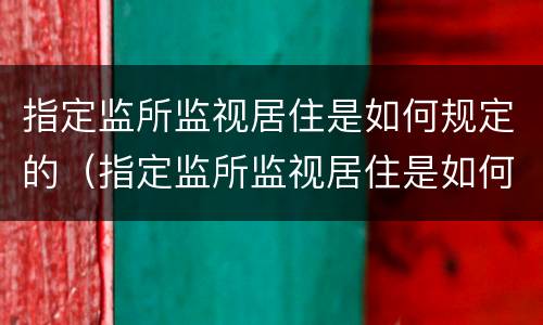 指定监所监视居住是如何规定的（指定监所监视居住是如何规定的呢）