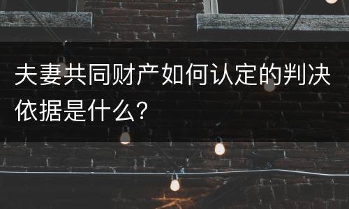 夫妻共同财产如何认定的判决依据是什么？