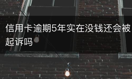 信用卡逾期5年实在没钱还会被起诉吗