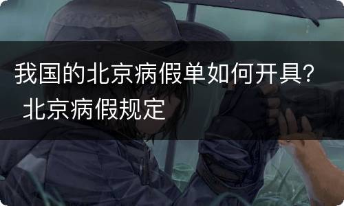我国的北京病假单如何开具？ 北京病假规定
