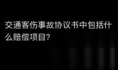 交通客伤事故协议书中包括什么赔偿项目？