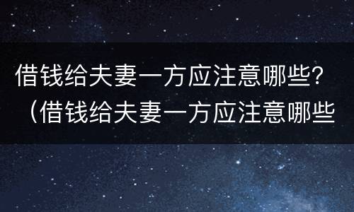 借钱给夫妻一方应注意哪些？（借钱给夫妻一方应注意哪些）