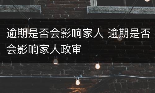 逾期是否会影响家人 逾期是否会影响家人政审