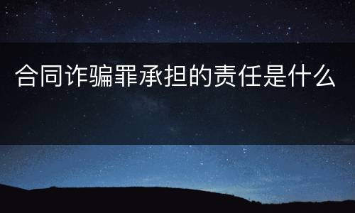 合同诈骗罪承担的责任是什么